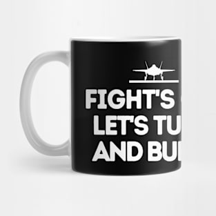 Fight's on. Let's turn and burn. Mug